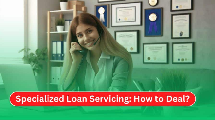 Specialized Loan Servicing: How to Deal with It?